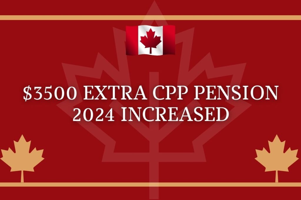 $3500 Extra CPP Pension 2024 Increased