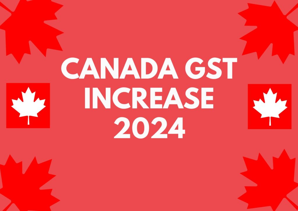 Canada GST Increase 2024 - Complete News, Amount, Eligibility