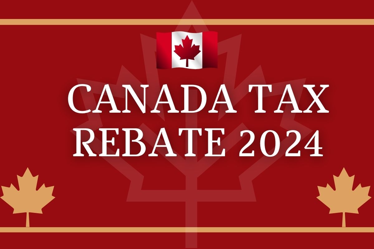 Canada Tax Rebate 2024 Types of Rebate & Know Payment Eligibility