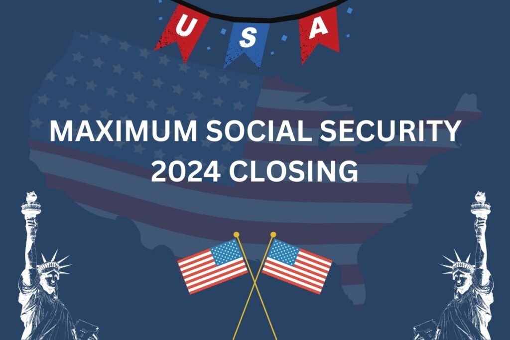 Maximum Social Security 
2024 Closing