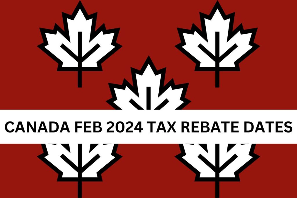 Canada Feb 2024 Tax Rebate - Know Amount Of Rebates, Payment Dates & Eligibility